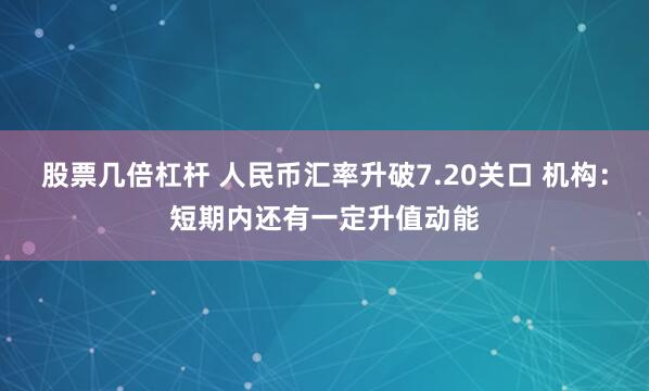 股票几倍杠杆 人民币汇率升破7.20关口 机构：短期内还有一定升值动能